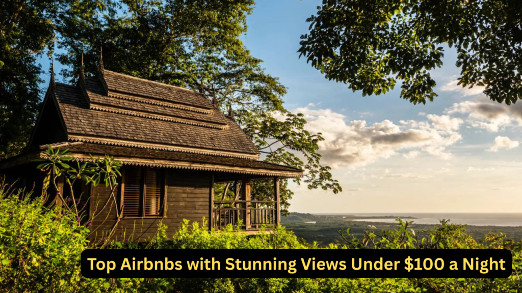 Top Airbnbs with Stunning Views Under $100 a Night